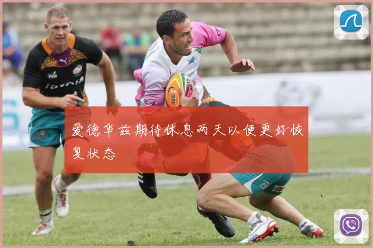 爱德华兹期待休息两天以便更好恢复状态