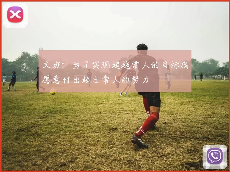 文班：为了实现超越常人的目标我愿意付出超出常人的努力